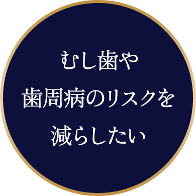 虫歯や歯周病のリスクを減らしたい